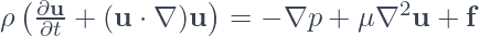  \rho \left( \frac{\partial \mathbf{u}}{\partial t} + (\mathbf{u} \cdot \nabla) \mathbf{u} \right) = -\nabla p + \mu \nabla^2 \mathbf{u} + \mathbf{f} 