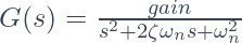 G(s) = \frac{gain}{s^2 + 2\zeta\omega_n s + \omega_n^2}