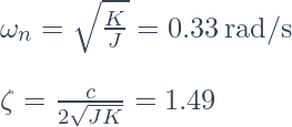  \omega_n = \sqrt{\frac{K}{J}} = 0.33\,\mathrm{rad/s} \\  \zeta = \frac{c}{2\sqrt{JK}} = 1.49\,\mathrm{ｰ} 