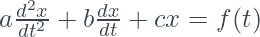 a\frac{d^2x}{dt^2} + b\frac{dx}{dt} + cx = f(t) 