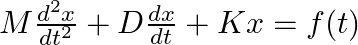  M \frac{d^2x}{dt^2} + D \frac{dx}{dt} + Kx = f(t) 