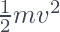\frac{1}{2}mv^2 