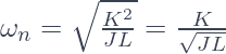 \omega_n = \sqrt{\frac{K^2}{JL}} = \frac{K}{\sqrt{JL}}