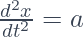  \frac{d^2x}{dt^2} = a 