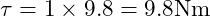  \tau = 1 \times 9.8 = 9.8 \mathrm{Nm} 