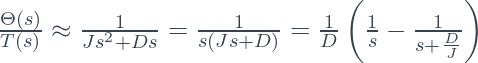  \frac{\Theta(s)}{T(s)} \approx \frac{1}{Js^2 + Ds} = \frac{1}{s(Js + D)} = \frac{1}{D} \left( \frac{1}{s} - \frac{1}{s + \frac{D}{J}} \right)