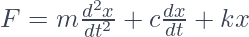  F = m\frac{d^2x}{dt^2} + c\frac{dx}{dt} + kx 