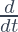 \frac{d}{dt}